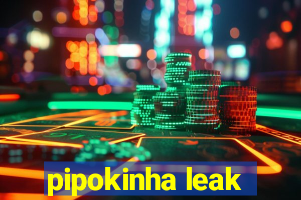 pipokinha leak